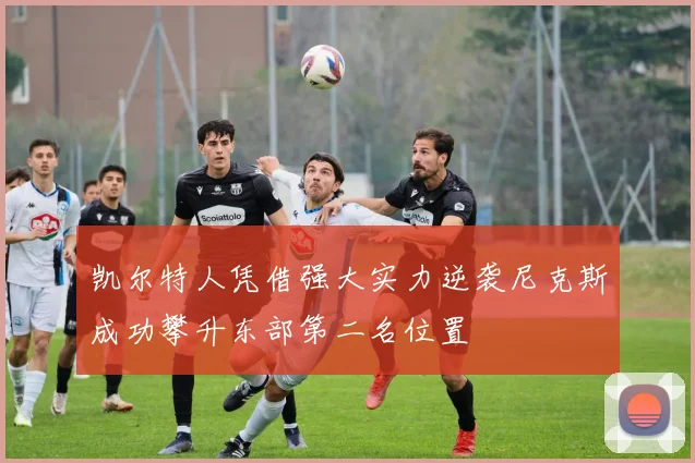 凯尔特人凭借强大实力逆袭尼克斯成功攀升东部第二名位置